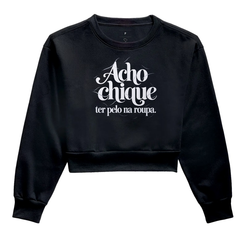 Acho Chique Ter Pelo Na Roupa - Cropped Moletom
