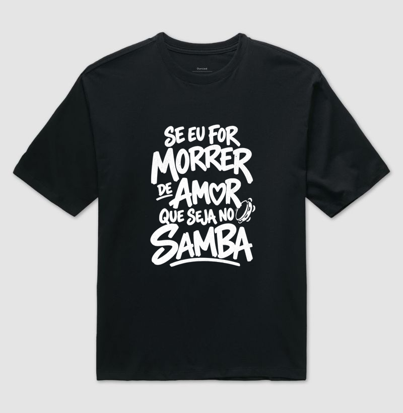 Se eu for morrer de amor que seja no samba - Camiseta Oversized