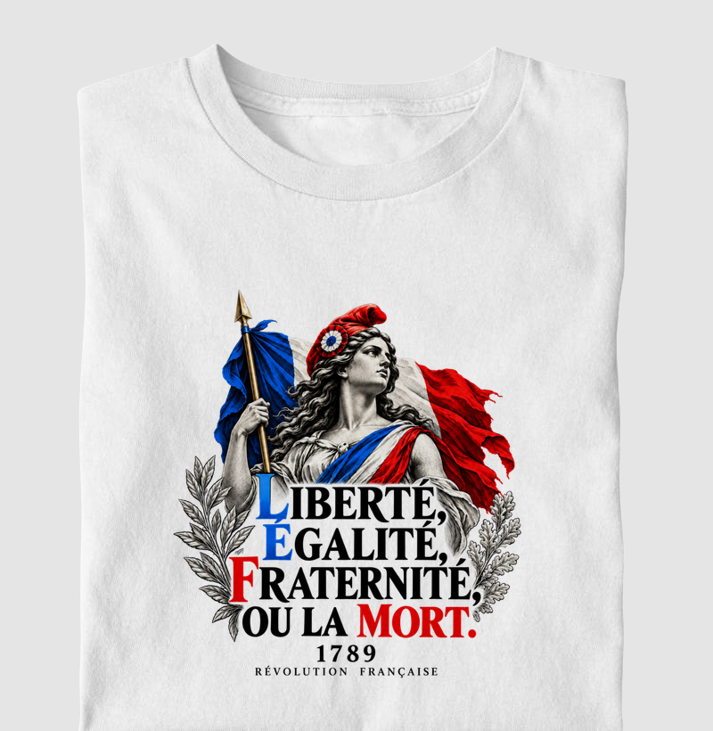Liberté, égalité, fraternité, ou la mort - Revolução Francesa 1789 - Camiseta
