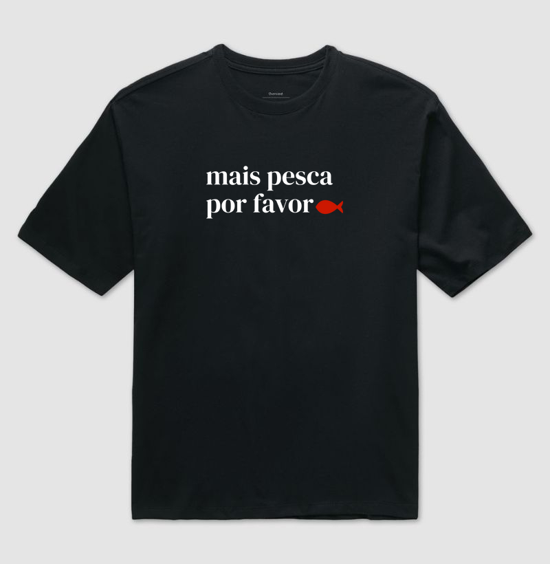 MAIS PESCA POR FAVOR - OVERSIZED