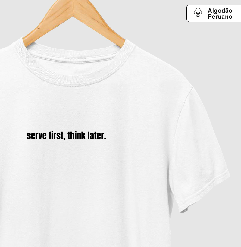 Serve fisrt, think later