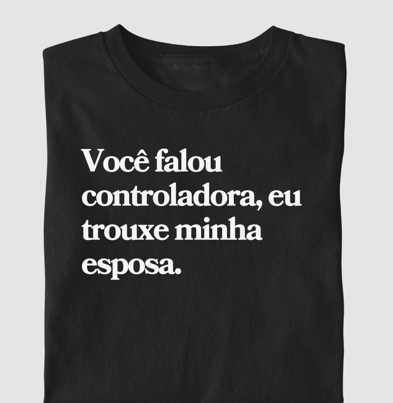Você falou controladora, trouxe minha esposa.