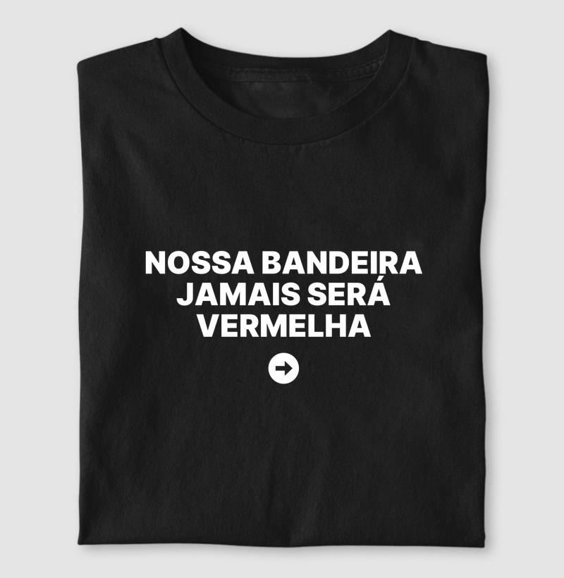 Camiseta Nossa bandeira jamais será vermelha