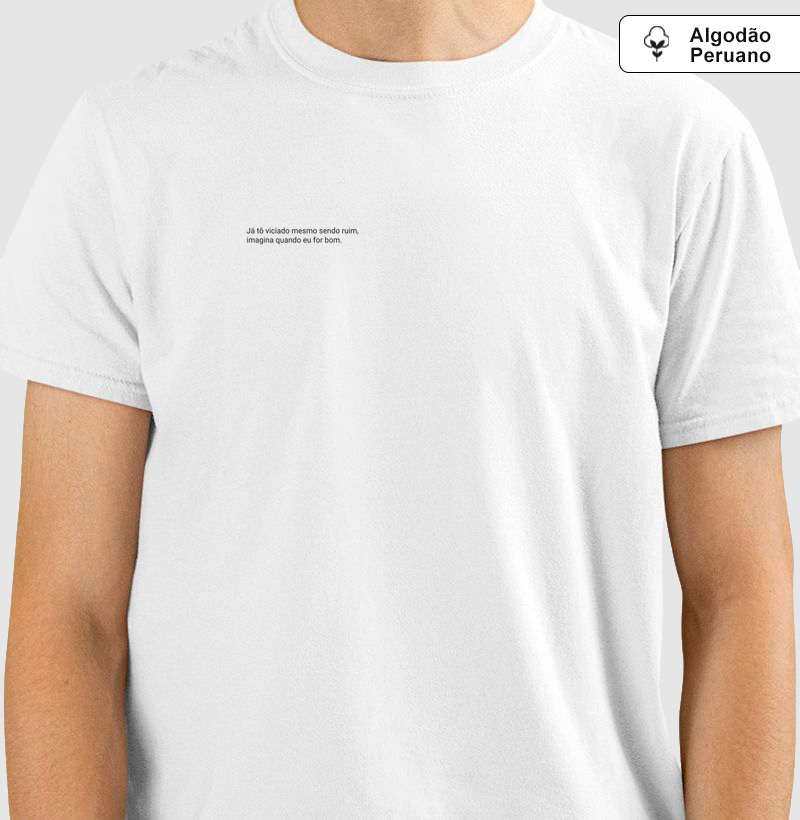 Já tô viciado mesmo sendo ruim, imagina quando eu for bom.