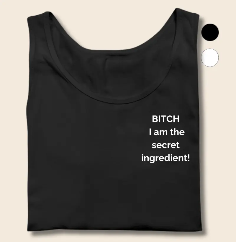 Bitch, I Am the Secret Ingredient