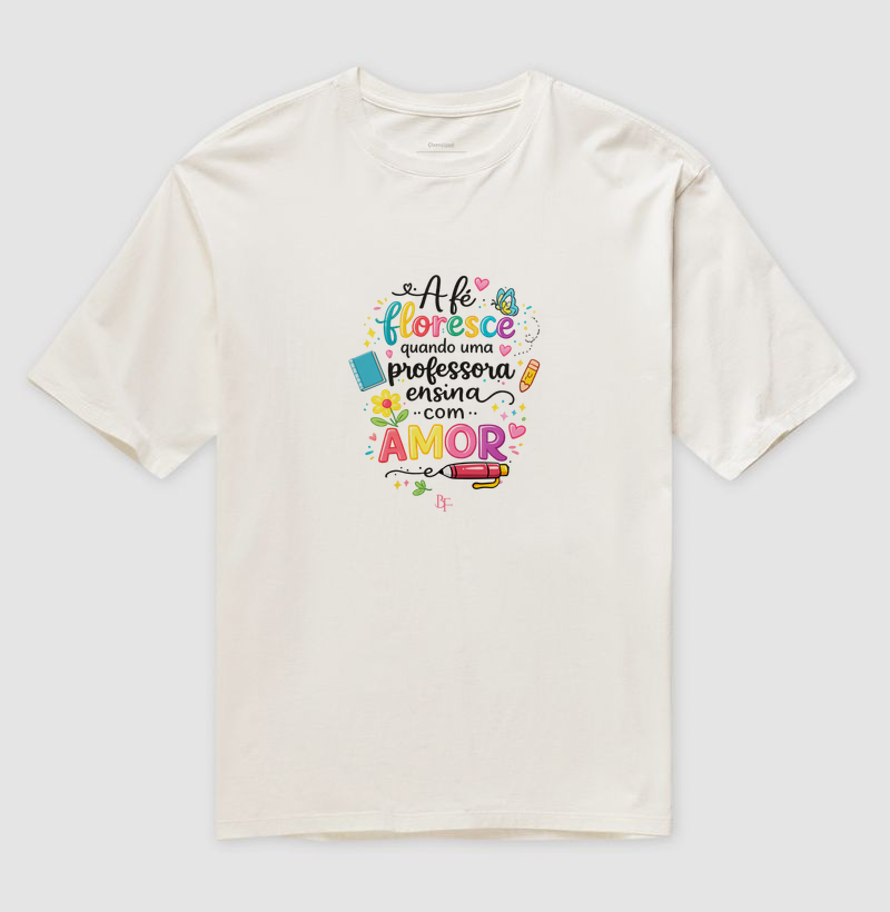 A fé floresce quando uma professora ensina com amor. - Camiseta Oversized
