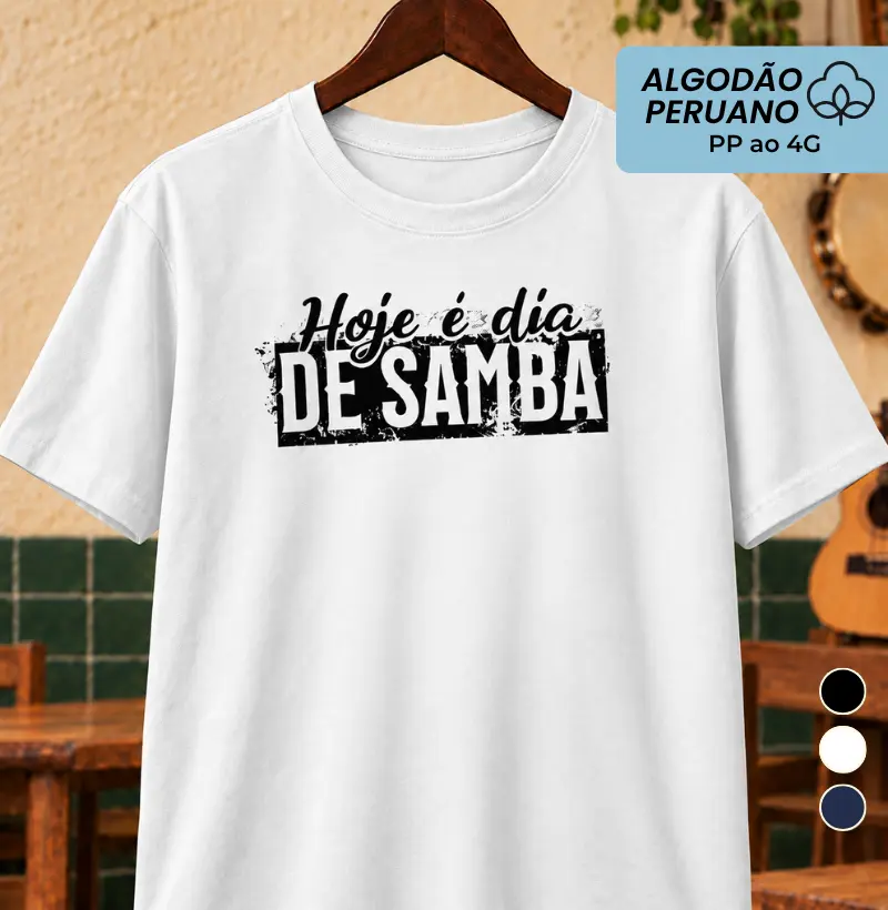 Hoje é dia de Samba - Camiseta Algodão Peruano