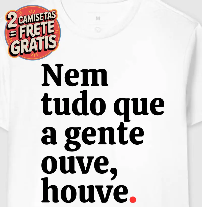 Camiseta Nem Tudo que a Gente Ouve Houve