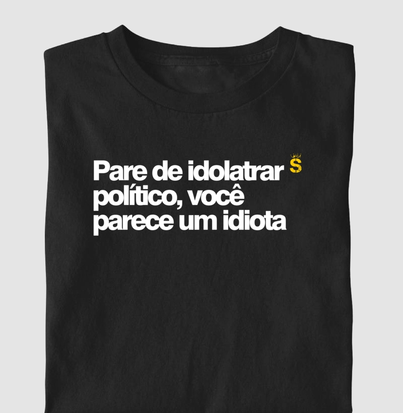 Pare de idolatrar político você parece um idiota