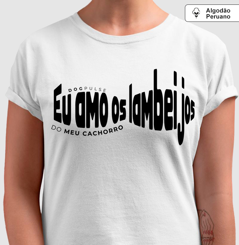 Camiseta Algodão Peruano Eu Amo os Lambeijos do Meu Cachorro Dog Pulse