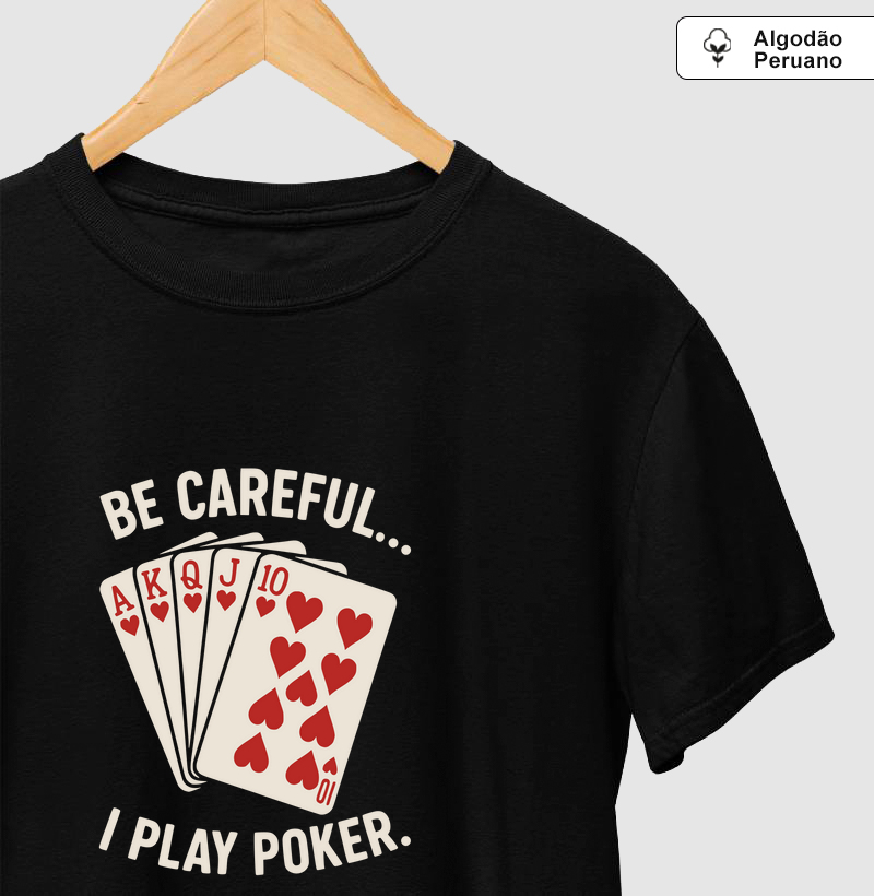Algodão Peruano Be Careful. I Play Poker.