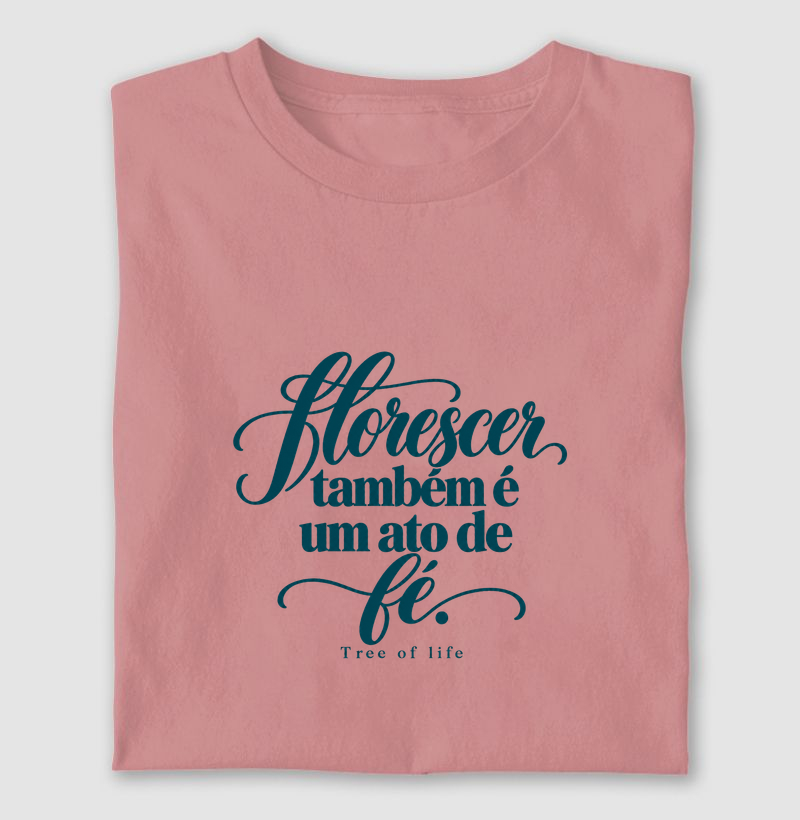 Florescer Também é um Ato de Fé | Tree of Life - Camiseta