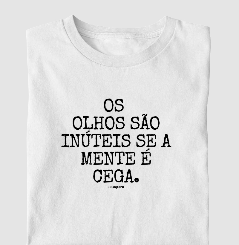 "Os olhos são inúteis se a mente é cega"