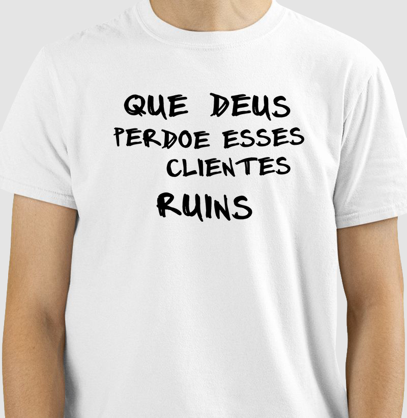 Que deus perdoe esses clientes ruins