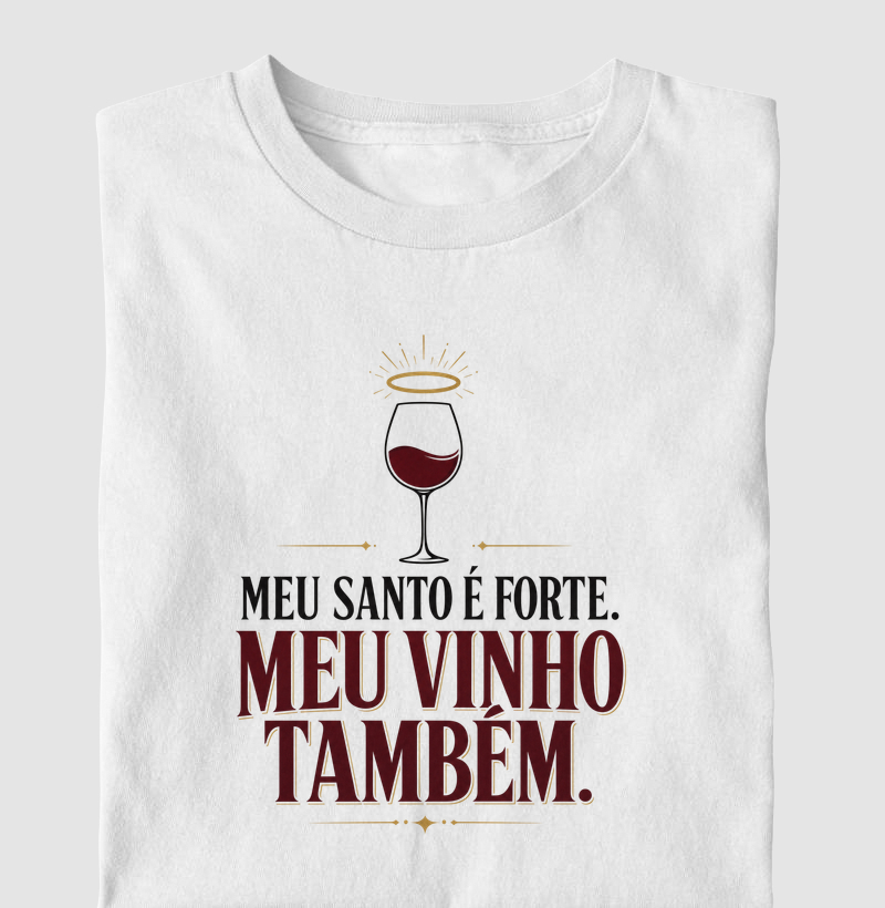 Camiseta Meu Santo é Forte! Meu Vinho também! - Camiseta