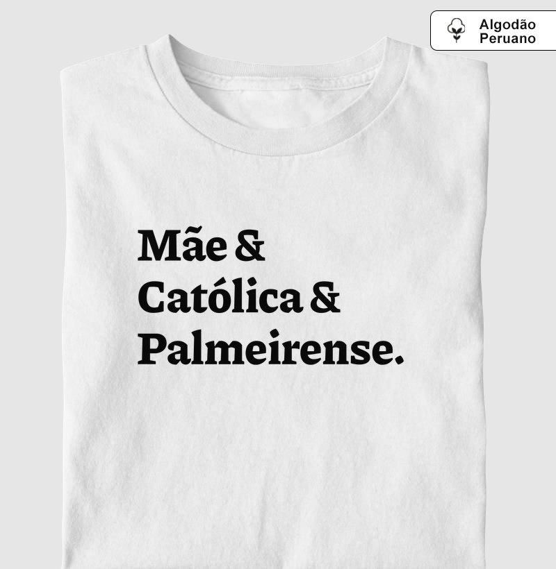 Mãe & Católica & Palmeirense - Algodão Peruano - Camiseta Algodão Peruano