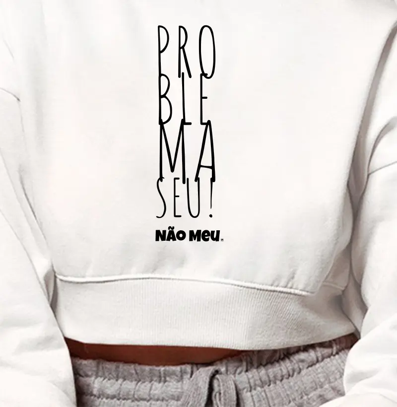 Cropped Moletom Problema seu não meu