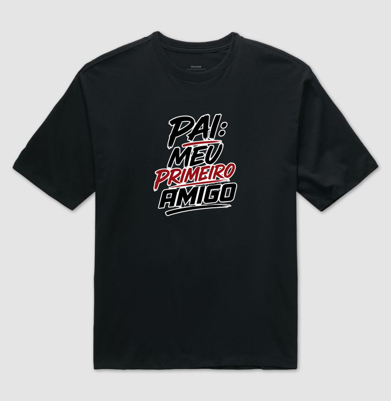 Pai – Meu Primeiro Amigo - Camiseta Oversized