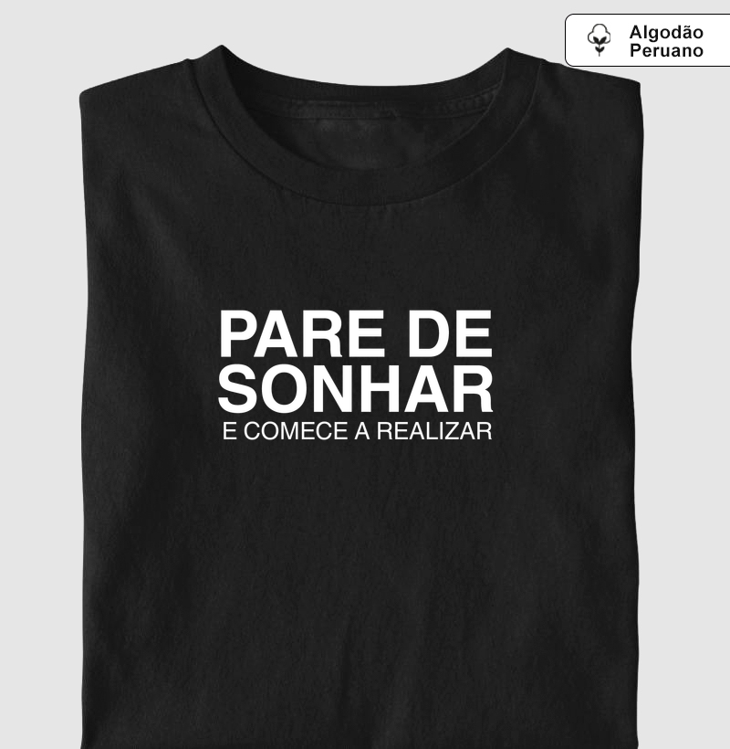Camiseta Pare de Sonhar e Comece a Realizar (Algodão Peruano)