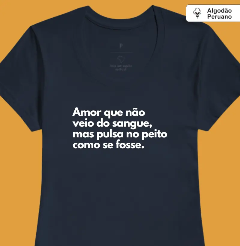 Amor que não veio do sangue, mas pulsa no peito como se fosse. (madrasta) (algodão peruano)