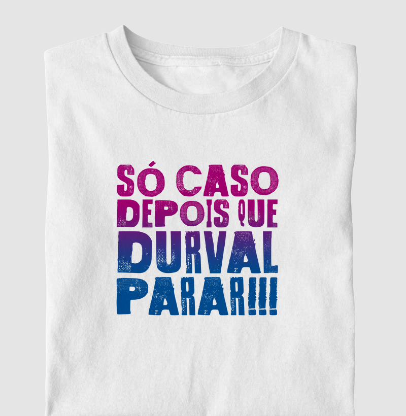 Camiseta Axé Só Caso Depois que Durval Parar!