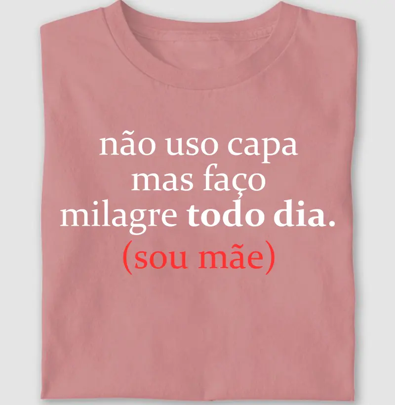 Não uso capa mas faço milagre todo dia (sou mãe)