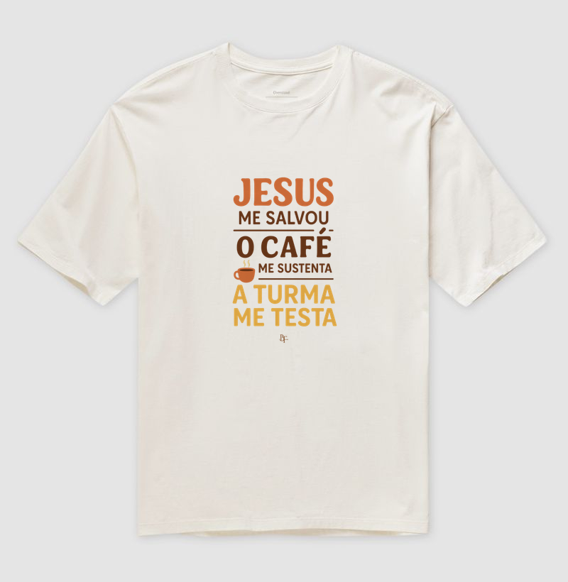 Jesus Me Salvou, o Café Me Sustenta, a Turma Me Testa - Camiseta Oversized