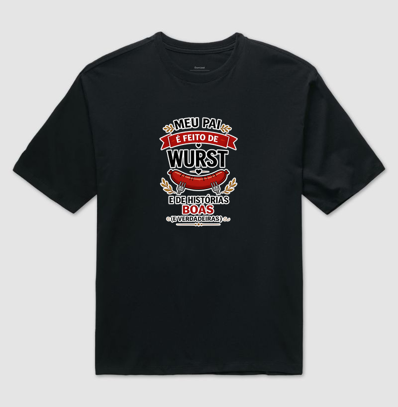 Meu Pai é Feito de Wurst...  - Camiseta Oversized