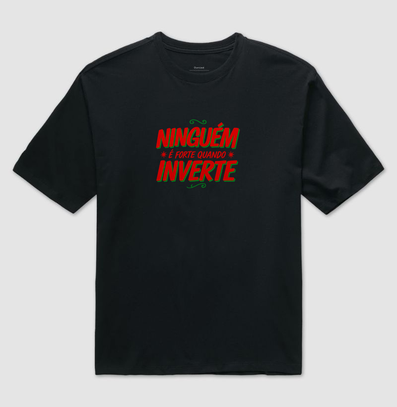 Ninguém é forte quando inverte - Camiseta Oversized