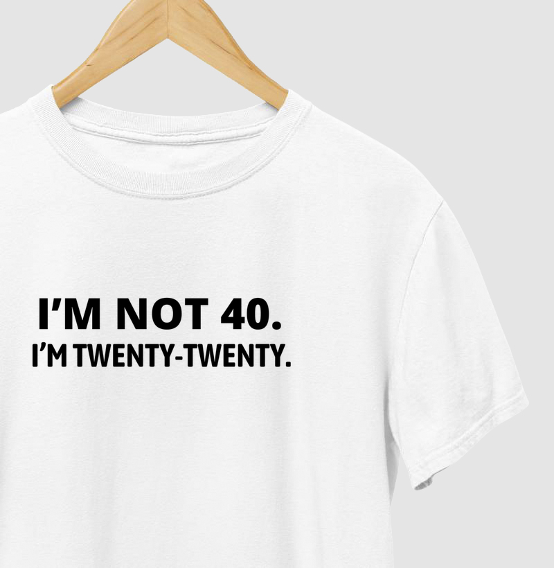 Camiseta I’m not 40, I’m twenty-twenty
