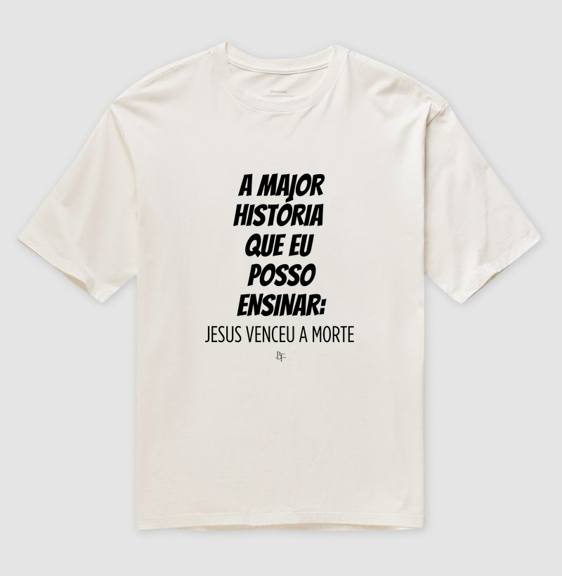 A maior história que eu posso ensinar: JESUS VENCEU A MORTE - Camiseta Oversized