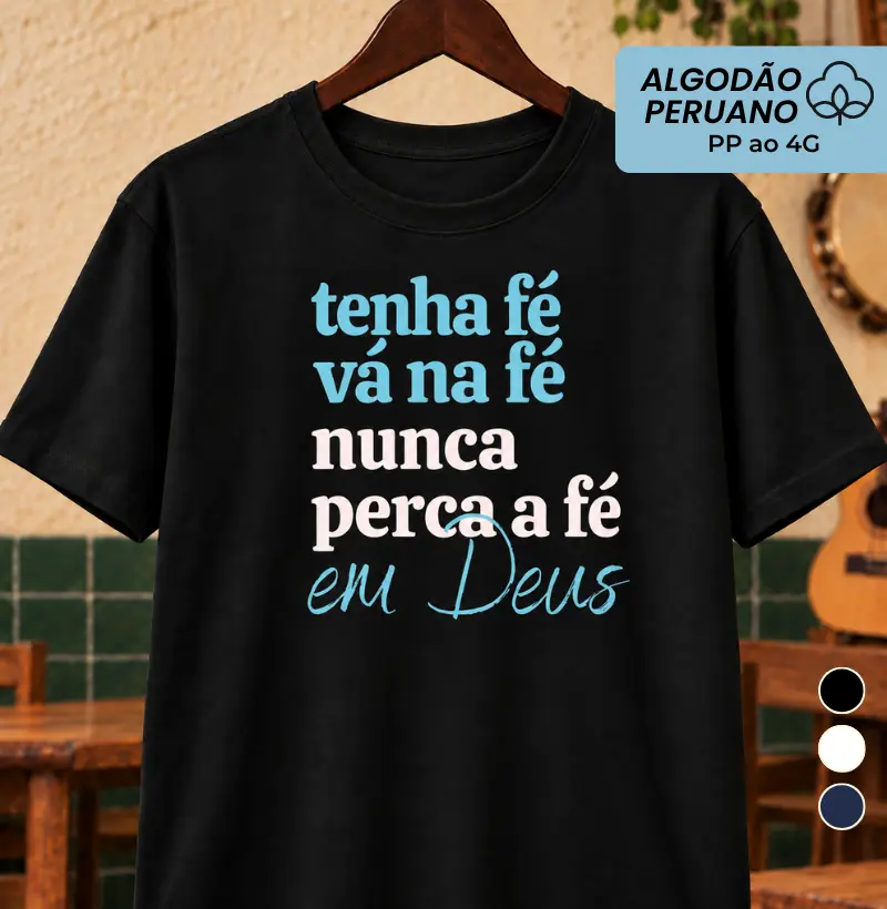 Tenha fé va na fé - Camiseta Algodão Peruano