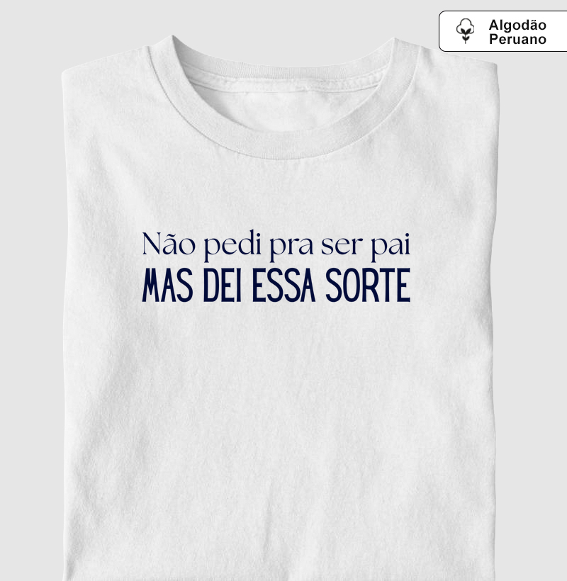 Não pedi pra ser pai, mas dei essa sorte - Algodão Peruano