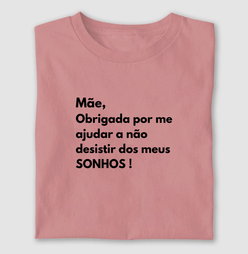 MÃE, OBRIGADA POR ME AJUDAR A NÃO DESISTIR DOS MEUS SONHOS !