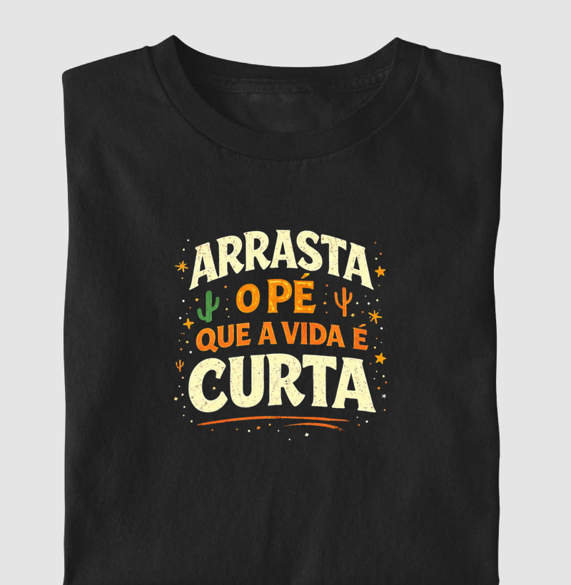 Arrasta o pé que a vida é curta