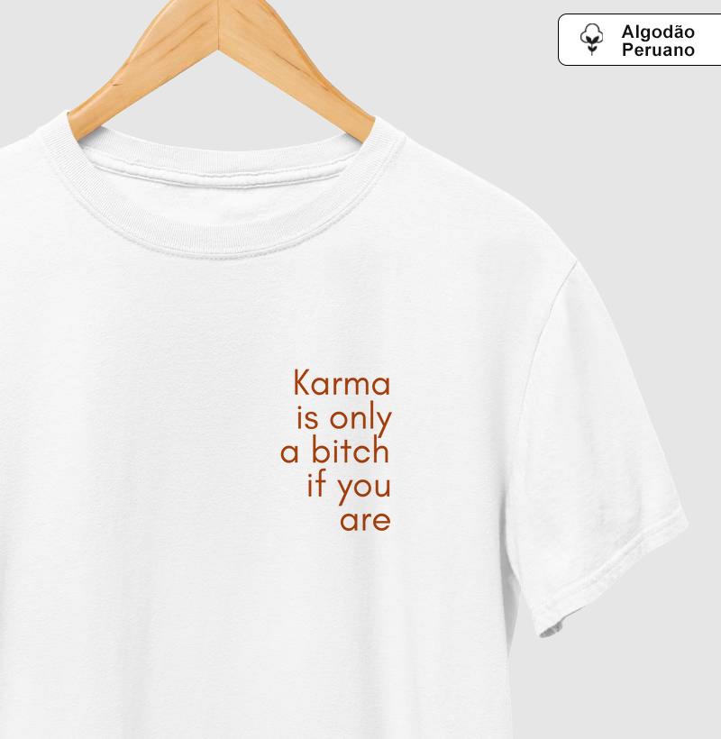 Karma is only a bitch if you are 