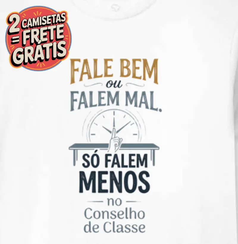Camiseta Falem Bem ou Falem Mal só Falem Menos no Conselho