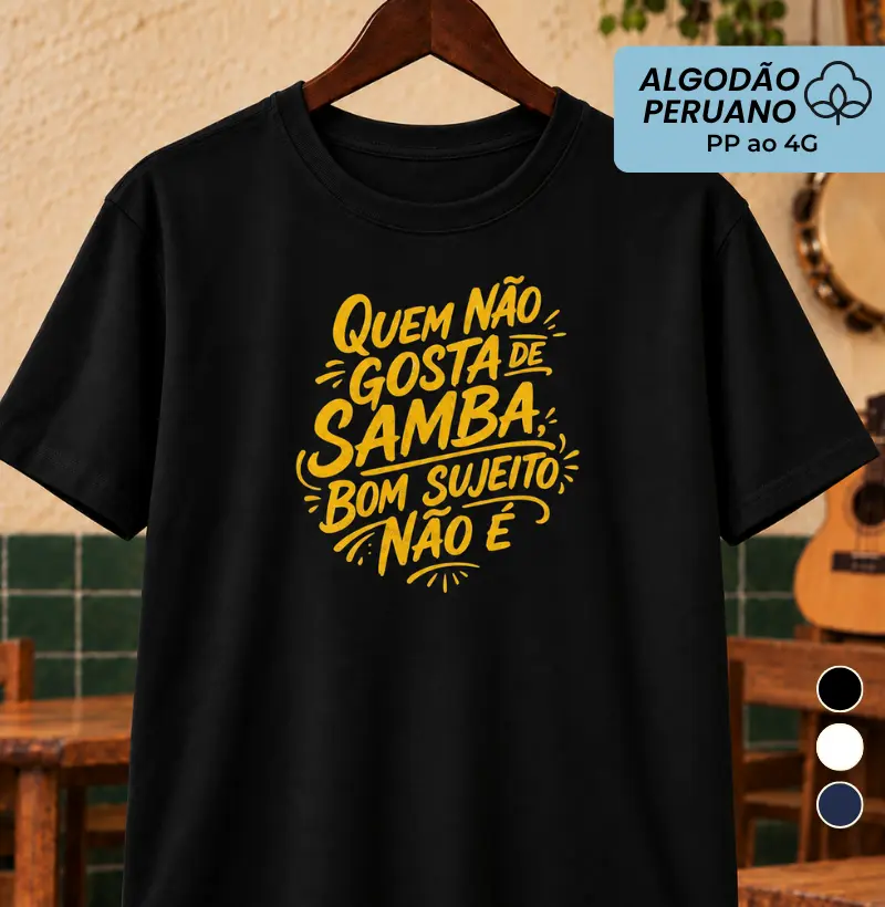 Quem não gosta de Samba bom sujeito não é - Camiseta Algodão Peruano