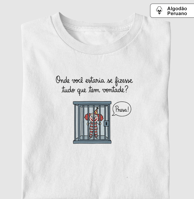 ONDE VOCÊ ESTARIA SE FIZESSE TUDO QUE TEM VONTADE? PRESA!