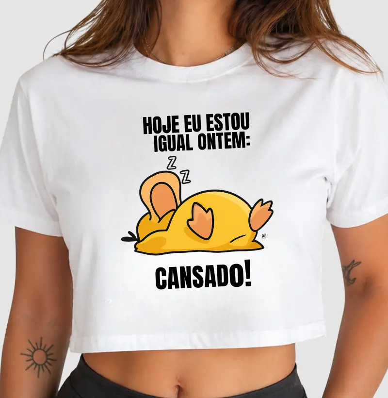 Cropped Hoje eu Estou Igual Ontem: Cansado