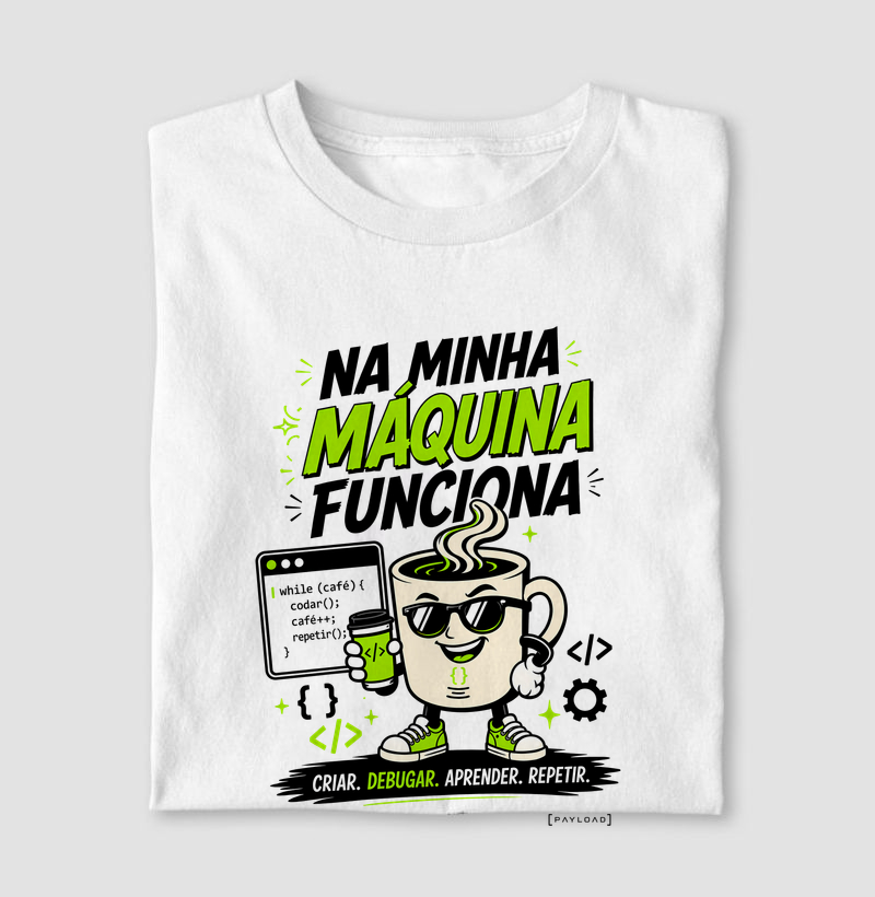 Camiseta Na Minha Máquina Funciona v2 — Criar, Debugar, Aprender, Repetir