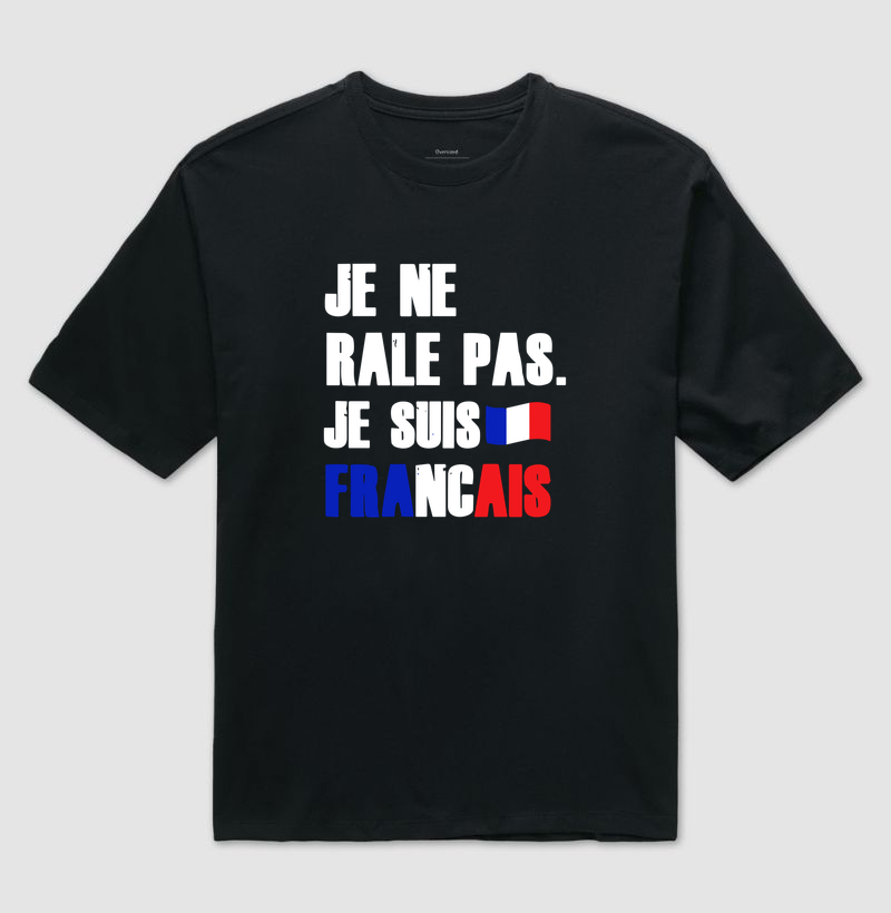 JE NE RÂLE PAS, JE SUIS FRANÇAIS.