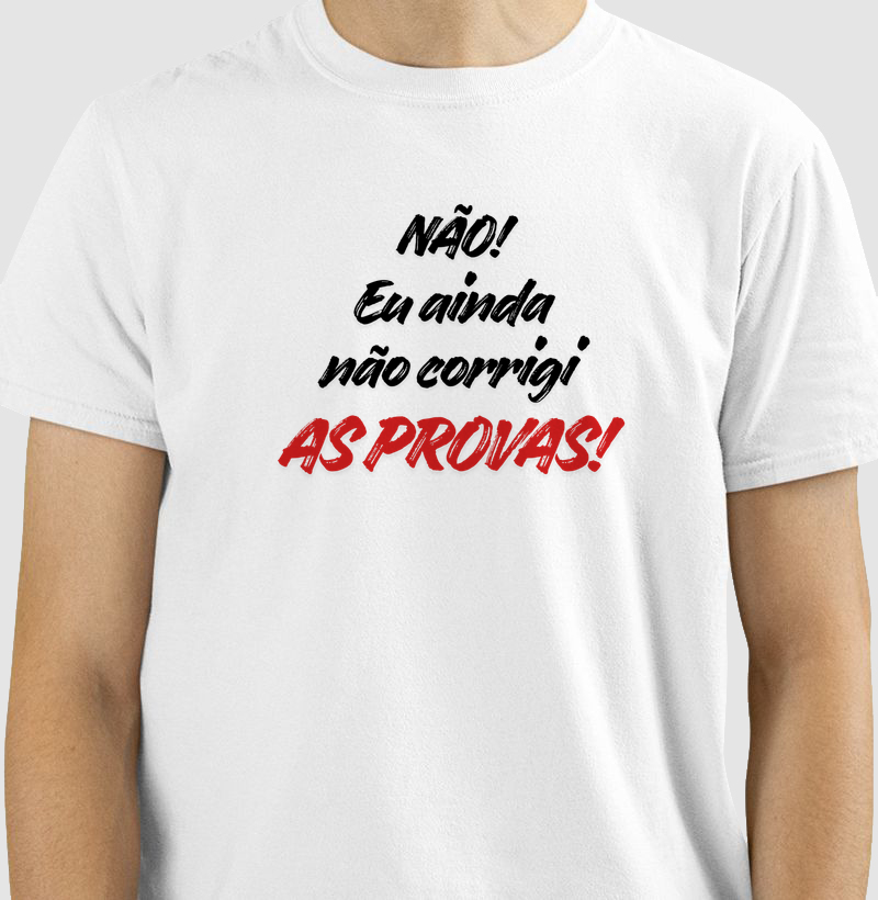 Camiseta Não! Eu ainda não corrigi as provas!