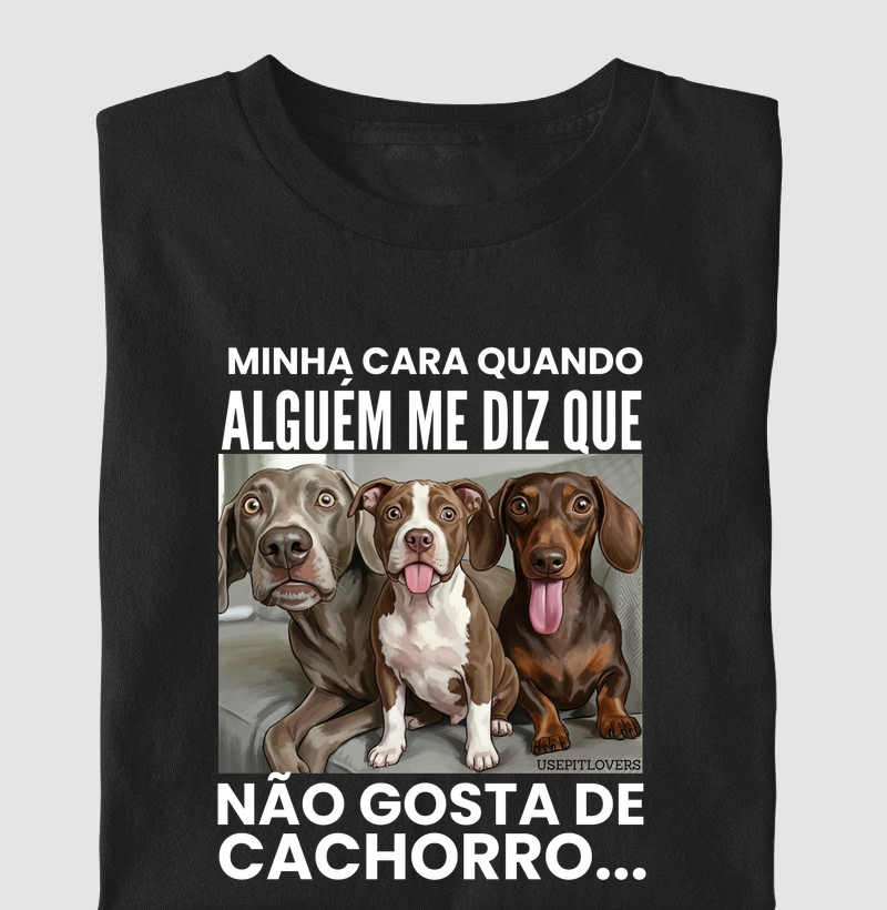 MINHA CARA QUANDO ALGUÉM ME DIZ QUE NÃO GOSTA DE CACHORRO...