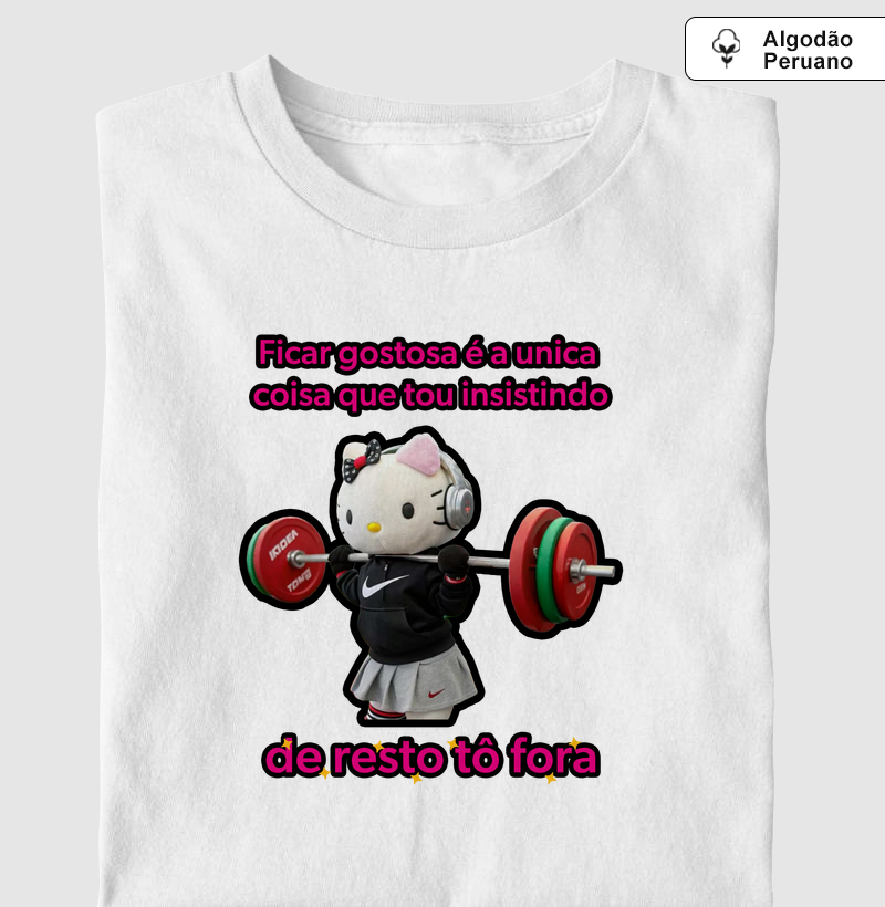 Ficar gostosa é a unica coisa que estou insistindo, de resto tô fora