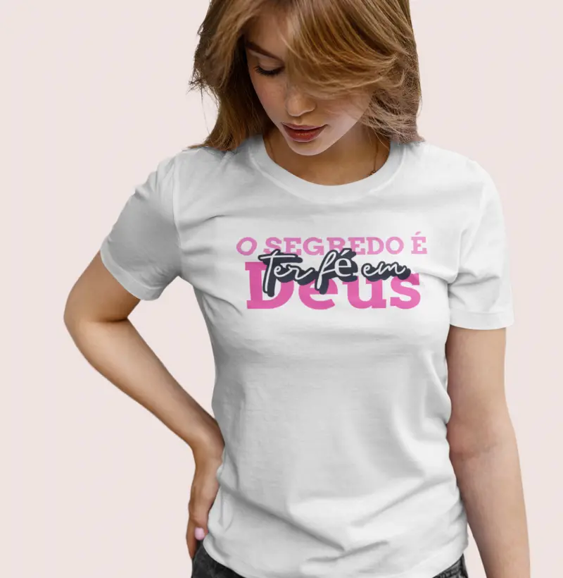 Camiseta Feminina o Segredo é ter Fé em Deus