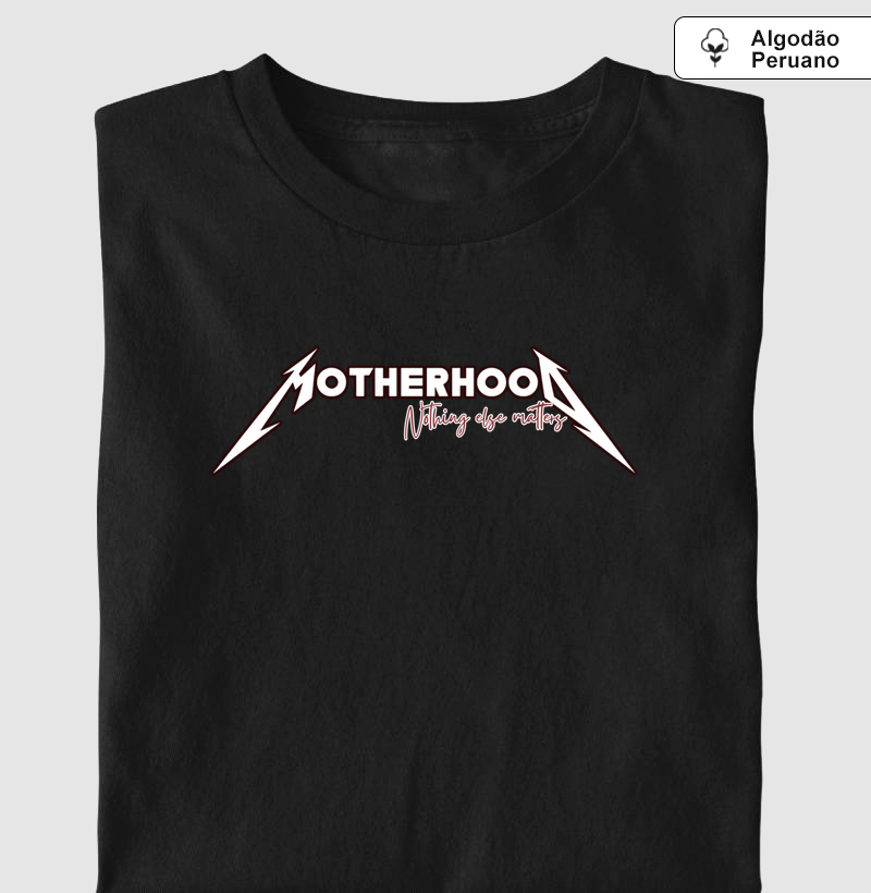 Motherhood - Nothing Else Matters - Algodão Peruano Premiu,