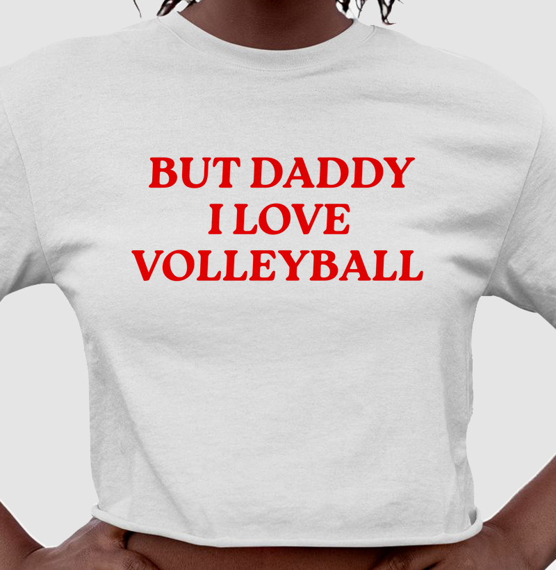 Cropped But Daddy I Love Volleyball