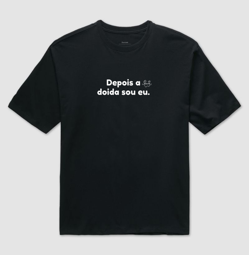 Depois a doida sou eu.