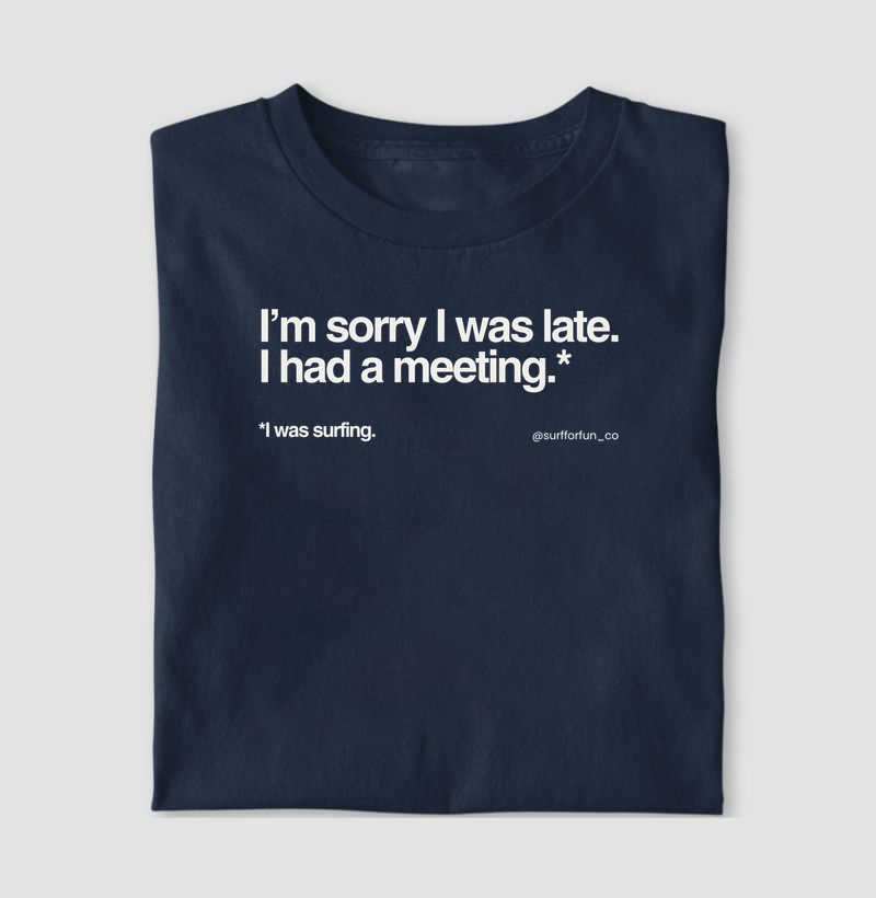 I’m sorry I was late. I had a meeting.*
